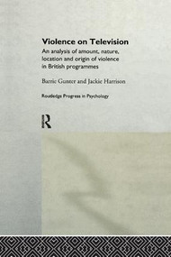 Violence on Television (An Analysis of Amount, Nature, Location and Origin of Violence in British Programmes) by Barrie Gunter, Jackie Harrison, 9781138986756