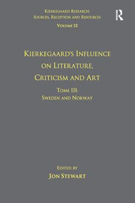 Volume 12, Tome III: Kierkegaard's Influence on Literature, Criticism and Art (Sweden and Norway) by Jon Stewart, 9781138276673