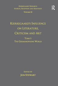 Volume 12, Tome I: Kierkegaard's Influence on Literature, Criticism and Art (The Germanophone World) by Jon Stewart, 9781138279742