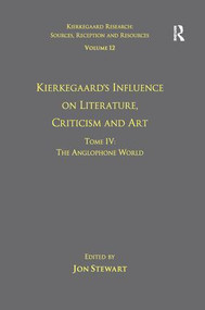 Volume 12, Tome IV: Kierkegaard's Influence on Literature, Criticism and Art (The Anglophone World) by Jon Stewart, 9781138279759