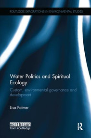 Water Politics and Spiritual Ecology (Custom, environmental governance and development) by Lisa Palmer, 9781138700741
