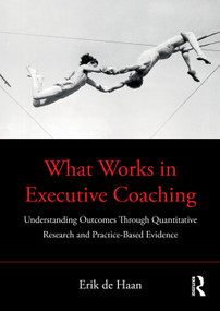 What Works in Executive Coaching (Understanding Outcomes Through Quantitative Research and Practice-Based Evidence) by Erik de Haan, 9780367649432