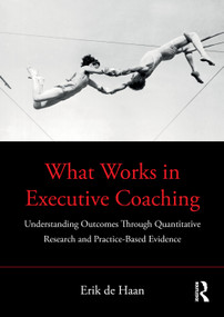 What Works in Executive Coaching (Understanding Outcomes Through Quantitative Research and Practice-Based Evidence) by Erik de Haan, 9780367649432