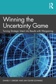 Winning the Uncertainty Game (Turning Strategic Intent into Results with Wargaming) by Daniel F. Oriesek, Jan Oliver Schwarz, 9780367418526