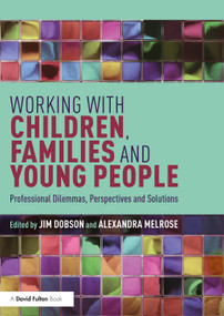 Working with Children, Families and Young People (Professional Dilemmas, Perspectives and Solutions) by Jim Dobson, Alexandra Melrose, 9781138580404