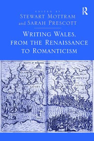 Writing Wales, from the Renaissance to Romanticism by Stewart Mottram, Sarah Prescott, 9781138108516