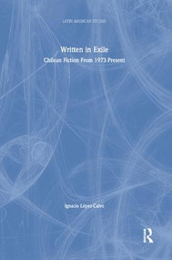 Written in Exile (Chilean Fiction From 1973-Present) by Ignacio Lopez-Calvo, 9781138864467
