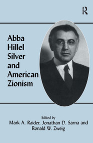 Abba Hillel Silver and American Zionism by Mark A. Raider, Jonathan D. Sarna, Ronald W. Zweig, 9780714648248