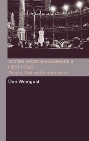 Acting from Shakespeare's First Folio (Theory, Text and Performance) by Don Weingust, 9780415979160