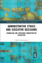 Administrative Ethics and Executive Decisions (Channeling and Containing Administrative Discretion) by Chad B. Newswander, 9780367372071