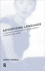 Advertising Language (A Pragmatic Approach to Advertisements in Britain and Japan) by Keiko Tanaka, 9780415198356