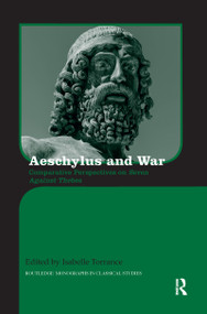 Aeschylus and War (Comparative Perspectives on Seven Against Thebes) by Isabelle Torrance, 9780367595401