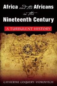Africa and the Africans in the Nineteenth Century: A Turbulent History (A Turbulent History) by Catherine Coquery-Vidrovitch, Mary Baker, 9780765616975