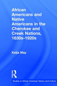 African Americans and Native Americans in the Cherokee and Creek Nations, 1830s-1920s (Collision and Collusion) by Katja May, 9781138966208