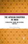 The African Diaspora in India (Assimilation, Change and Cultural Survivals) by Purnima Mehta Bhatt, 9780367345181