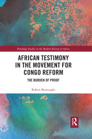 African Testimony in the Movement for Congo Reform (The Burden of Proof) by Robert Burroughs, 9780367589172