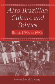 Afro-Brazilian Culture and Politics (Bahia, 1790s-1990s) by Hendrik Kraay, 9780765602268