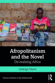 Afropolitanism and the Novel (De-realizing Africa) by Ashleigh Harris, 9780367235512