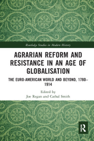 Agrarian Reform and Resistance in an Age of Globalisation (The Euro-American World and Beyond, 1780-1914) by Joe Regan, Cathal Smith, 9780367582340