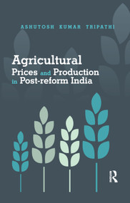 Agricultural Prices and Production in Post-reform India by Ashutosh Kumar Tripathi, 9780367176761
