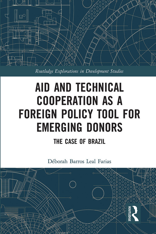Aid and Technical Cooperation as a Foreign Policy Tool for Emerging Donors (The Case of Brazil) by Déborah Barros Leal Farias, 9780367666545