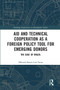 Aid and Technical Cooperation as a Foreign Policy Tool for Emerging Donors (The Case of Brazil) by Déborah Barros Leal Farias, 9780367666545