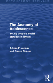 The Anatomy of Adolescence (Psychology Revivals) (Young people's social attitudes in Britain) by Adrian Furnham, Barrie Gunter, 9780415703970