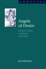 Angels of Desire (Esoteric Bodies, Aesthetics and Ethics) by Jay Johnston, 9781845533083