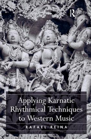 Applying Karnatic Rhythmical Techniques to Western Music by Rafael Reina, 9781472451507