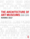 The Architecture of Art Museums (A Decade of Design: 2000 - 2010) by Ronnie Self, 9780415506526