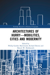 Architectures of Hurry-Mobilities, Cities and Modernity by Phillip Gordon Mackintosh, Richard Dennis, Deryck W. Holdsworth, 9780367591892