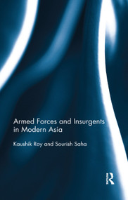 Armed Forces and Insurgents in Modern Asia by Kaushik Roy, Sourish Saha, 9780367177065