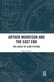 Arthur Morrison and the East End (The Legacy of Slum Fictions) by Eliza Cubitt, 9780367661311