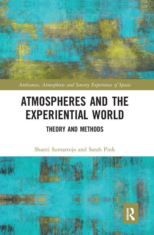 Atmospheres and the Experiential World (Theory and Methods) by Shanti Sumartojo, Sarah Pink, 9780367587338