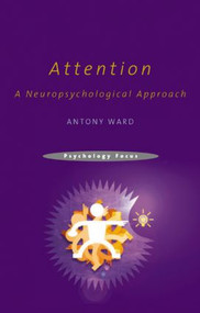 Attention (A Neuropsychological Approach) by Antony Ward, 9781841693286