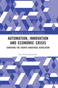 Automation, Innovation and Economic Crisis (Surviving the Fourth Industrial Revolution) by Jon-Arild Johannessen, 9780367590499