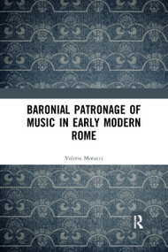 Baronial Patronage of Music in Early Modern Rome by Valerio Morucci, 9780367591243
