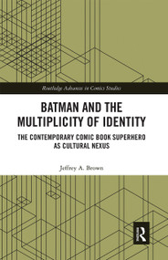 Batman and the Multiplicity of Identity (The Contemporary Comic Book Superhero as Cultural Nexus) by Jeffrey A. Brown, 9780367663629