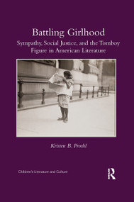 Battling Girlhood (Sympathy, Social Justice, and the Tomboy Figure in American Literature) by Kristen B. Proehl, 9780367666200