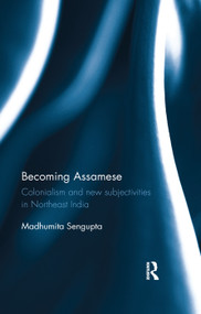 Becoming Assamese (Colonialism and New Subjectivities in Northeast India) by Madhumita Sengupta, 9780367177195
