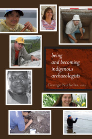 Being and Becoming Indigenous Archaeologists by George Nicholas, 9781598744989