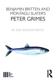 Benjamin Britten and Montagu Slater's Peter Grimes by Sam Kinchin-Smith, 9781138678668