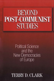 Beyond Post-communist Studies (Political Science and the New Democracies of Europe) by Terry D. Clark, 9780765609816