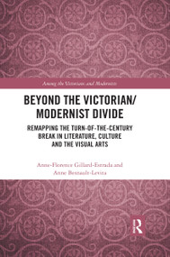 Beyond the Victorian/ Modernist Divide (Remapping the Turn-of-the-Century Break in Literature, Culture and the Visual Arts) by Anne-Florence Gillard-Estrada, Anne Besnault-Levita, 9780367592387