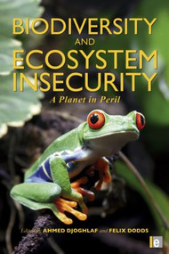 Biodiversity and Ecosystem Insecurity (A Planet in Peril) by Ahmed Djoghlaf, Felix Dodds, 9781849712200