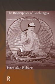 The Biographies of Rechungpa (The Evolution of a Tibetan Hagiography) by Peter Alan Roberts, 9780415596220
