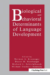 Biological and Behavioral Determinants of Language Development by Norman A. Krasnegor, Duane M. Rumbaugh, Richard L. Schiefelbusch, Michael Studdert-Kennedy, Esther Thelen, 9781138987869