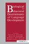 Biological and Behavioral Determinants of Language Development by Norman A. Krasnegor, Duane M. Rumbaugh, Richard L. Schiefelbusch, Michael Studdert-Kennedy, Esther Thelen, 9781138987869