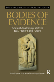 Bodies of Evidence (Ancient Anatomical Votives Past, Present and Future) by Jane Draycott, Emma-Jayne Graham, 9780367595579