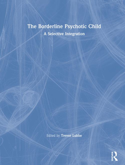 The Borderline Psychotic Child (A Selective Integration) by Trevor Lubbe, 9780415222198